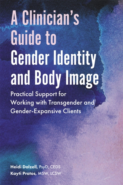 A Clinician's Guide to Gender Identity and Body Image : Practical Support for Working with Transgender and Gender-Expansive Clients-9781785928307