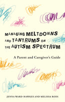 Managing Meltdowns and Tantrums on the Autism Spectrum : A Parent and Caregiver's Guide-9781785928406
