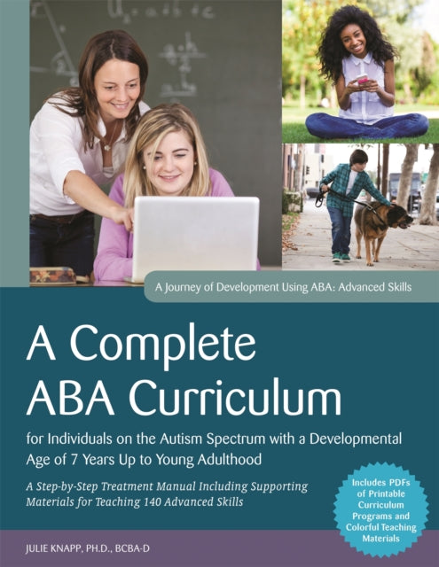 A Complete ABA Curriculum for Individuals on the Autism Spectrum with a Developmental Age of 7 Years Up to Young Adulthood : A Step-by-Step Treatment Manual Including Supporting Materials for Teaching-9781785929885