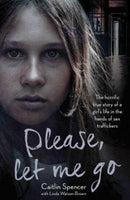Please, Let Me Go : The Horrific True Story of a Girl's Life In The Hands of Sex Traffickers-9781786065131