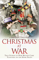 Christmas at War - True Stories of How Britain Came Together on the Home Front : True Stories of How Britain Came Together on the Home Front-9781786068149