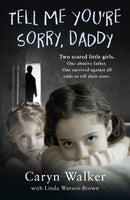 Tell Me You're Sorry, Daddy - Two Scared Little Girls. One Abusive Father. One Survived Against All Odds to Tell Their Story-9781786068767