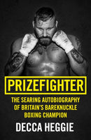 Prizefighter - The Searing Autobiography of Britain's Bareknuckle Boxing Champion : The Searing Autobiography of Britain's Bare Knuckle Boxing Champion-9781786069108
