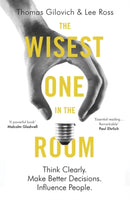 The Wisest One in the Room : Think Clearly. Make Better Decisions. Influence People.-9781786070555