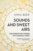 Sounds and Sweet Airs : The Forgotten Women of Classical Music-9781786070678