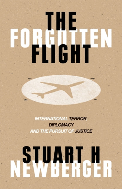The Forgotten Flight : Terrorism, Diplomacy and the Pursuit of Justice-9781786070920