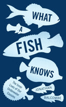 What a Fish Knows : The Inner Lives of Our Underwater Cousins-9781786072092