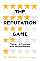 The Reputation Game : The Art of Changing How People See You-9781786073518