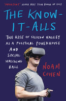 The Know-It-Alls : The Rise of Silicon Valley as a Political Powerhouse and Social Wrecking Ball-9781786074904