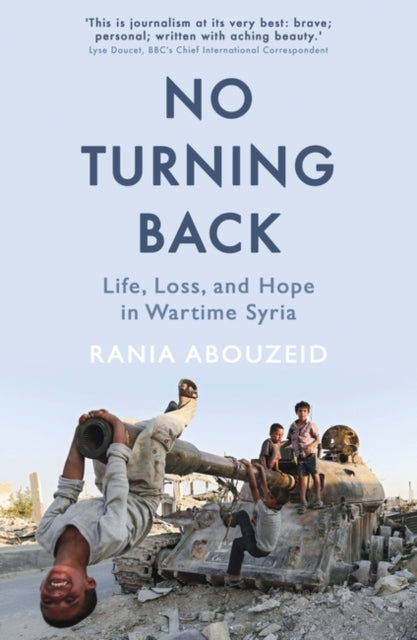 No Turning Back : Life, Loss, and Hope in Wartime Syria-9781786075154
