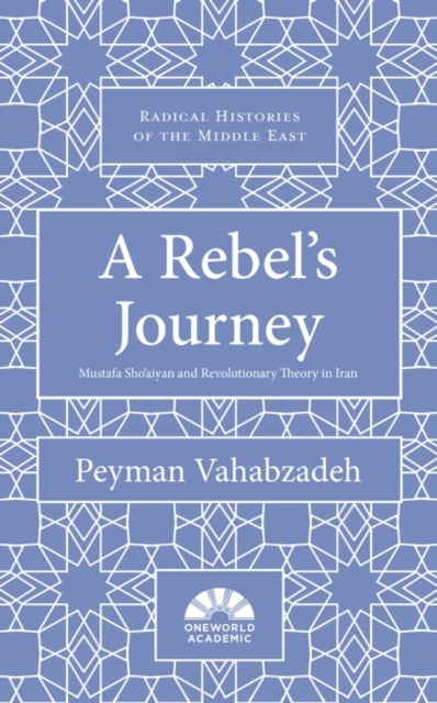 A Rebel's Journey : Mostafa Sho'aiyan and Revolutionary Theory in Iran-9781786076205
