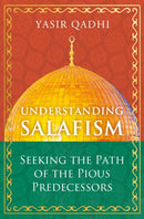 Understanding Salafism : Seeking the Path of the Pious Predecessors-9781786078483