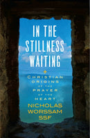 In the Stillness Waiting : Christian origins of the prayer of the heart-9781786224880