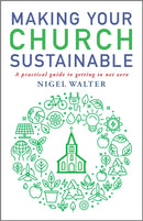 Making Your Church Sustainable : A practical guide to getting to net zero-9781786224972
