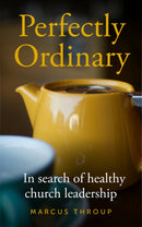 Perfectly Ordinary : In search of healthy church leadership-9781786225856