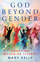 God Beyond Gender : Crafting Inclusive Liturgy-9781786226310