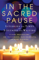 In the Sacred Pause : Liturgies for times of stillness and waiting-9781786226860
