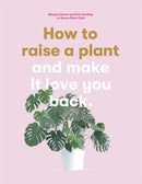 How to Raise a Plant : and Make it Love You Back-9781786273017