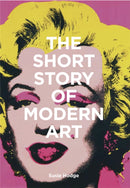 The Short Story of Modern Art : A Pocket Guide to Key Movements, Works, Themes and Techniques-9781786273697