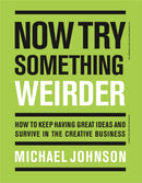 Now Try Something Weirder : How to keep having great ideas and survive in the creative business-9781786274182