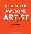 Be a Super Awesome Artist : 20 art challenges inspired by the masters-9781786277626