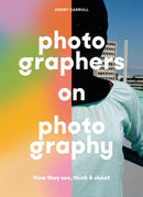 Photographers on Photography : How They See, Think and Shoot-9781786279156