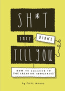 Sh*t They Didn't Tell You : How to Succeed in the Creative Industries-9781786279538