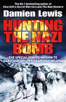 Hunting the Nazi Bomb : The Special Forces Mission to Sabotage Hitler's Deadliest Weapon-9781786482105
