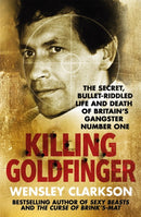 Killing Goldfinger : The Secret, Bullet-Riddled Life and Death of Britain's Gangster Number One - As Featured in BBC Drama 'The Gold'-9781786484888