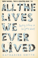All the Lives We Ever Lived : Seeking Solace in Virginia Woolf-9781786492869