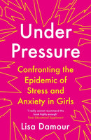 Under Pressure : Confronting the Epidemic of Stress and Anxiety in Girls-9781786493972