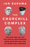 The Churchill Complex : The Rise and Fall of the Special Relationship from Winston and FDR to Trump and Johnson-9781786494672