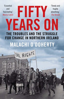 Fifty Years On : The Troubles and the Struggle for Change in Northern Ireland-9781786496669