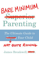 Bare Minimum Parenting : The Ultimate Guide to Not Quite Ruining Your Child-9781786496966