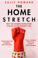 The Home Stretch : Why the Gender Revolution Stalled at the Kitchen Sink-9781786497598