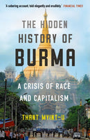 The Hidden History of Burma : A Crisis of Race and Capitalism-9781786497901