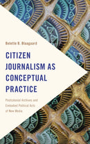 Citizen Journalism as Conceptual Practice : Postcolonial Archives and Embodied Political Acts of New Media-9781786601087