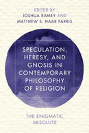 Speculation, Heresy, and Gnosis in Contemporary Philosophy of Religion : The Enigmatic Absolute-9781786601414