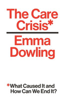 The Care Crisis : What Caused It and How Can We End It?-9781786630353