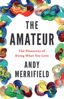 The Amateur : The Pleasures of Doing What You Love-9781786631077