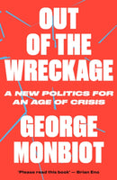 Out of the Wreckage : A New Politics for an Age of Crisis-9781786632890