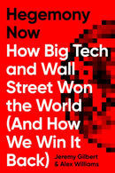 Hegemony Now : How Big Tech and Wall Street Won the World (And How We Win it Back)-9781786633149