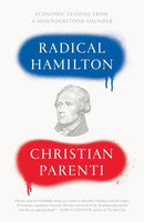 Radical Hamilton : Economic Lessons from a Misunderstood Founder-9781786633927