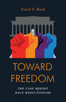 Toward Freedom : The Case Against Race Reductionism-9781786634382