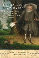 The Fearless Benjamin Lay : The Quaker Dwarf Who Became the First Revolutionary Abolitionist-9781786634726