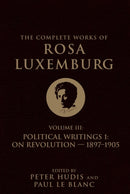 The Complete Works of Rosa Luxemburg Volume III : Political Writings 1, On Revolution 1897-1905-9781786635341