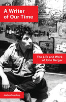 A Writer of Our Time : The Life and Work of John Berger-9781786637437