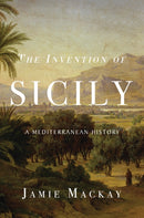 The Invention of Sicily : A Mediterranean History-9781786637741