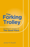 The Forking Trolley : An Ethical Journey to The Good Place-9781786750792