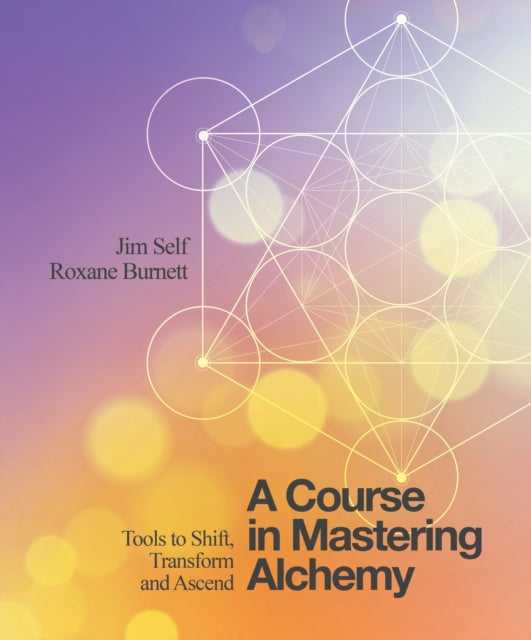 A Course in Mastering Alchemy : Tools to Shift, Transform and Ascend-9781786780140